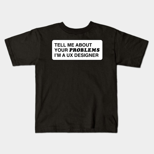 Tell me about your problems. I'm a UX designer Kids T-Shirt by annacush